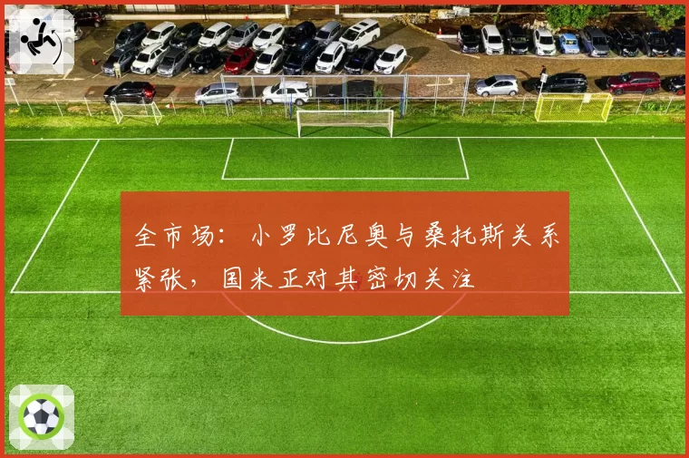 全市场:小罗比尼奥与桑托斯关系紧张,国米正对其密切关注
