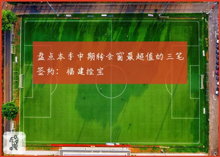盘点本季中期转会窗最超值的三笔签约：福建捡宝