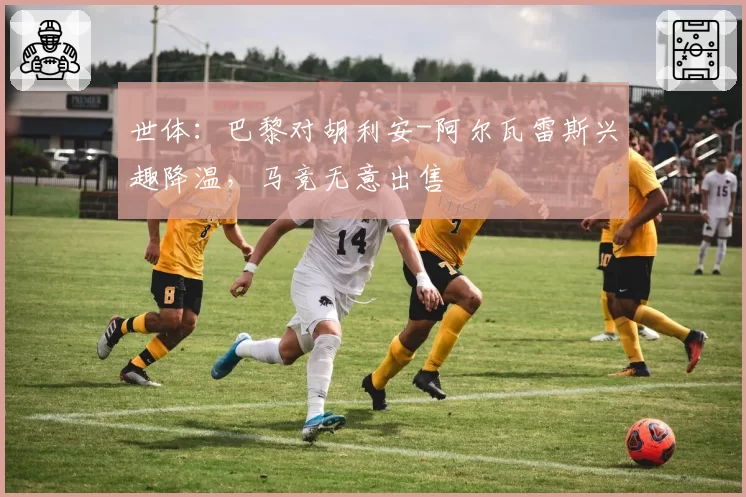 世体:巴黎对胡利安-阿尔瓦雷斯兴趣降温,马竞无意出售