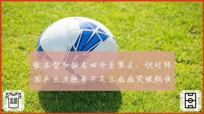 张本智和排名回升至第五,但对阵国乒主力胜率不足三成成突破瓶颈
